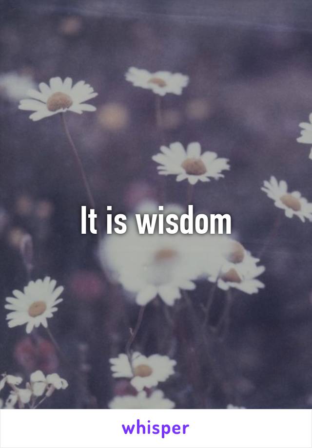 It is wisdom