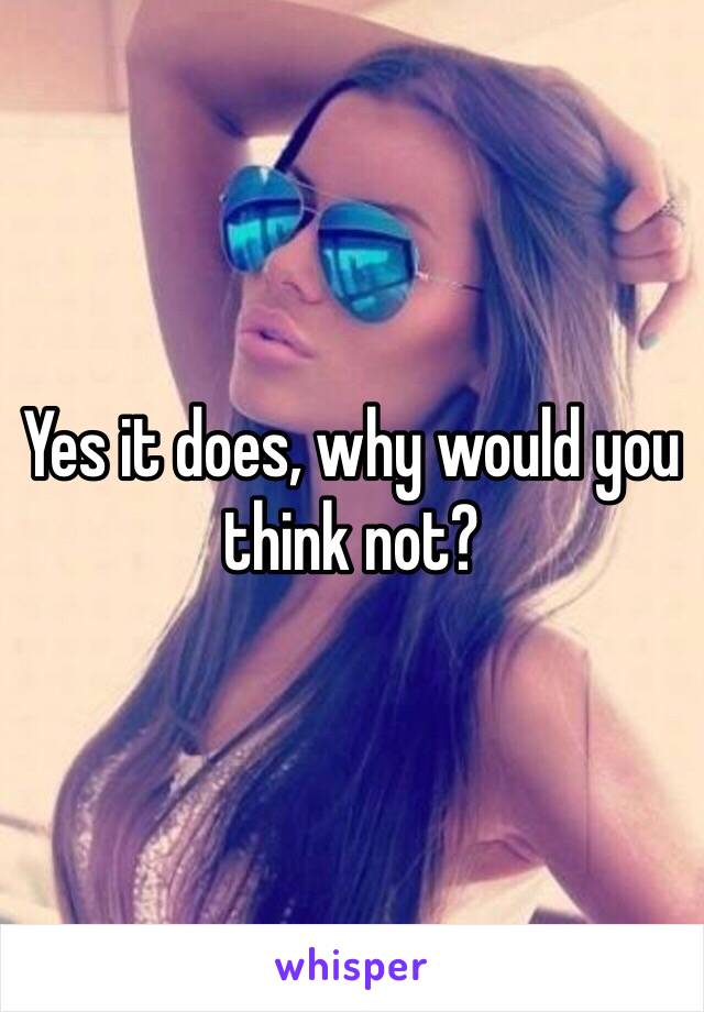 Yes it does, why would you think not?
