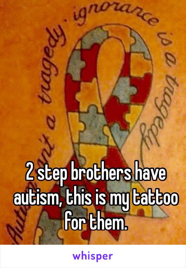 2 step brothers have autism, this is my tattoo for them. 
