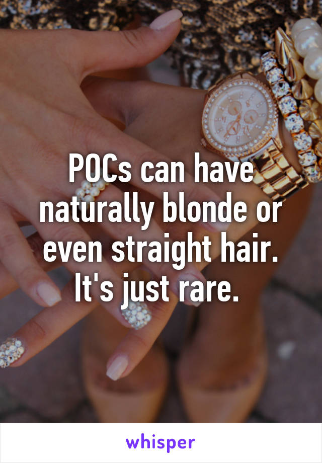 POCs can have naturally blonde or even straight hair. It's just rare. 