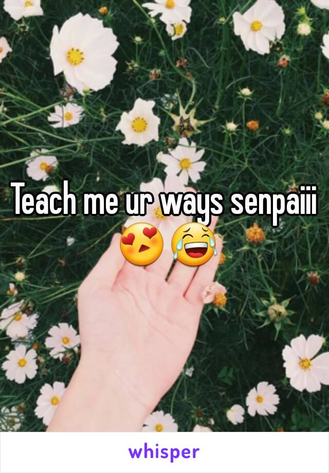 Teach me ur ways senpaiii 😍😂