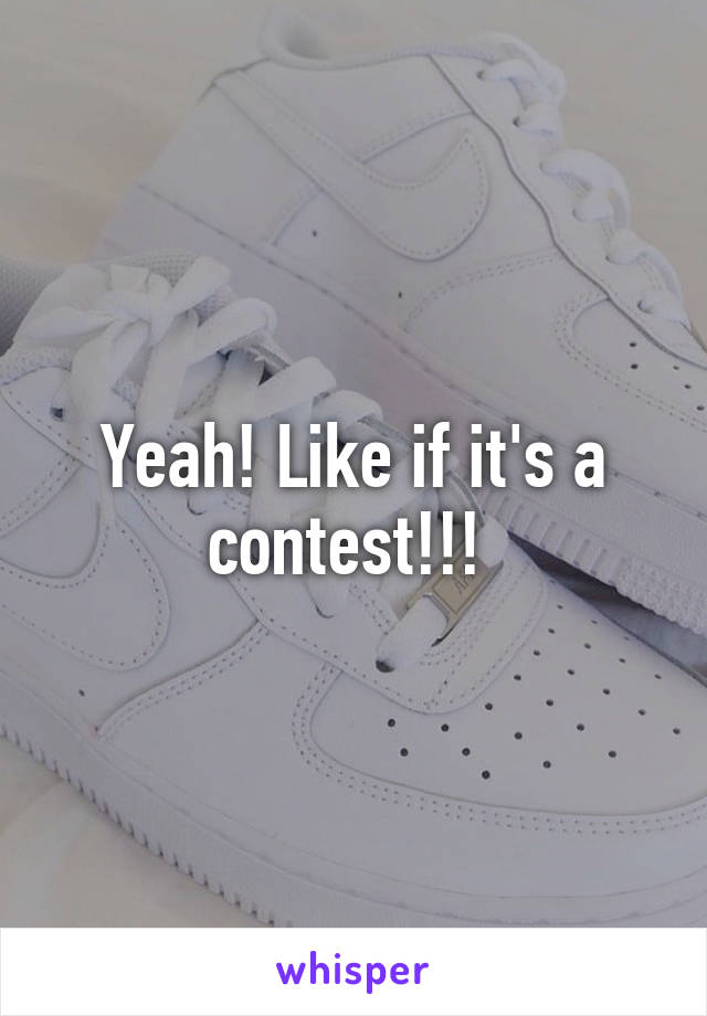 Yeah! Like if it's a contest!!! 