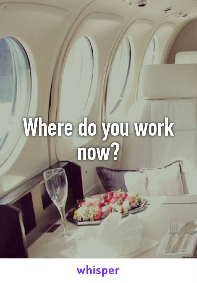Where do you work now?