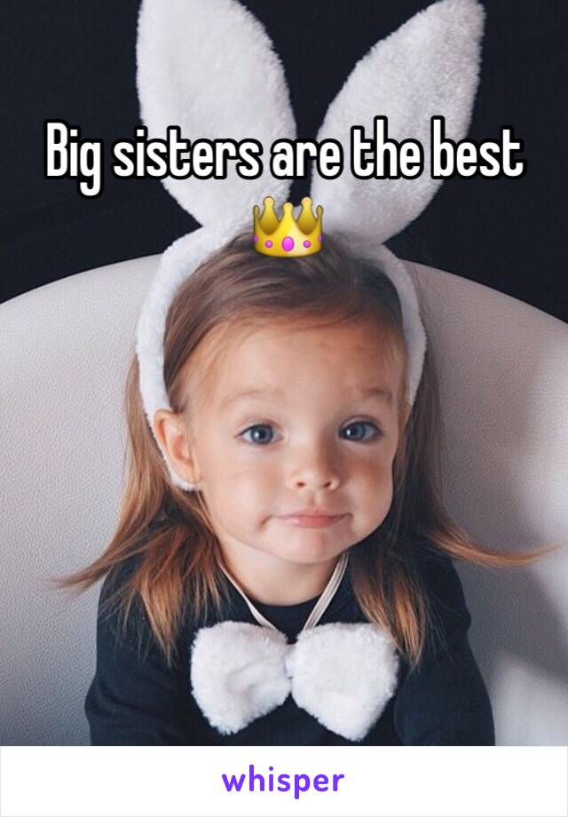 Big sisters are the best ðŸ‘‘
