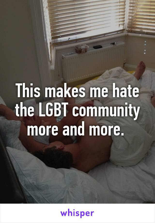 This makes me hate the LGBT community more and more. 