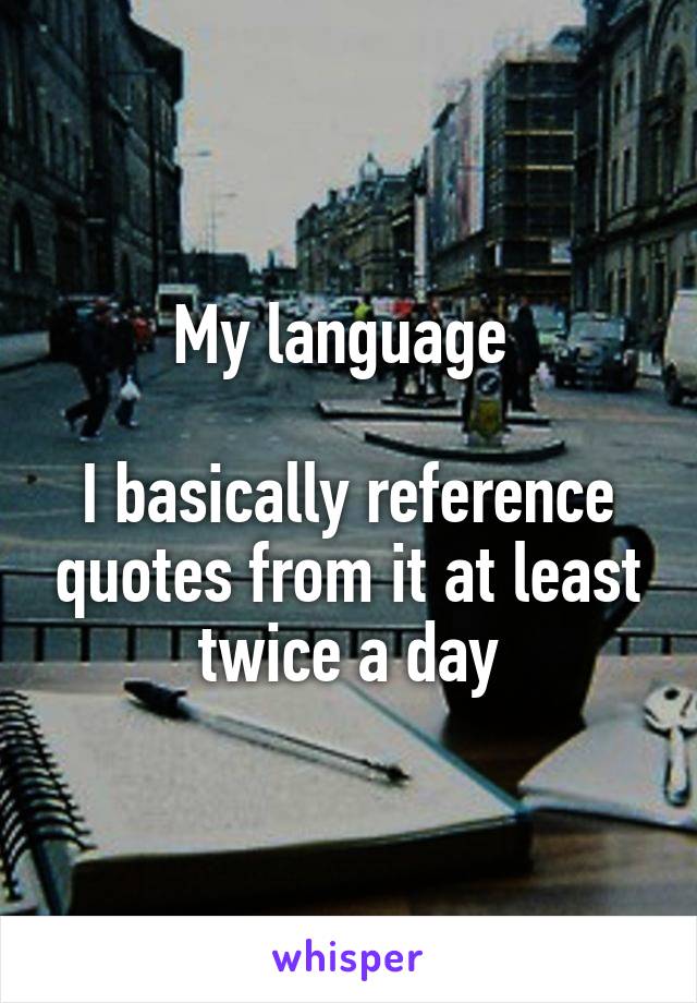 My language 

I basically reference quotes from it at least twice a day