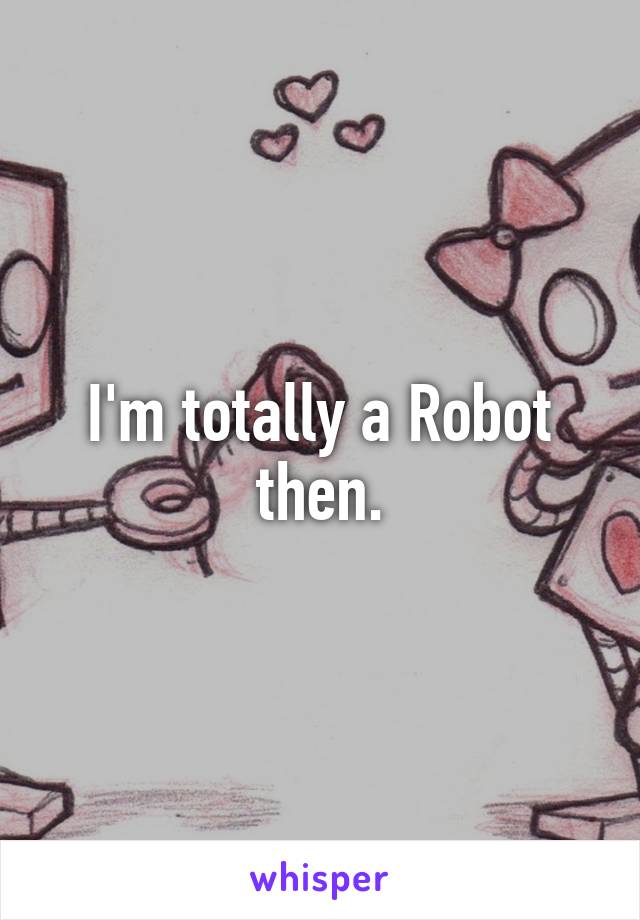 I'm totally a Robot then.