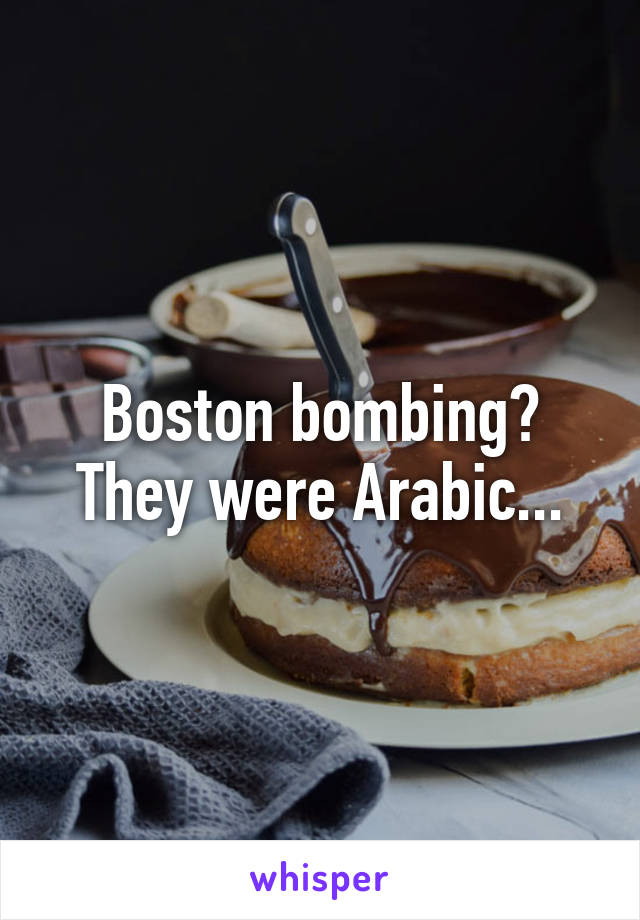 Boston bombing? They were Arabic...