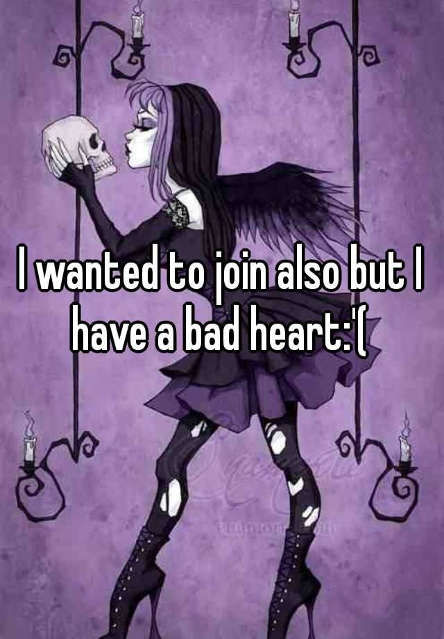 i-wanted-to-join-also-but-i-have-a-bad-heart