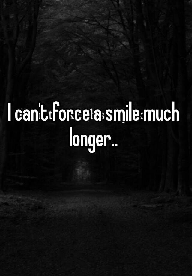 i-can-t-force-a-smile-much-longer