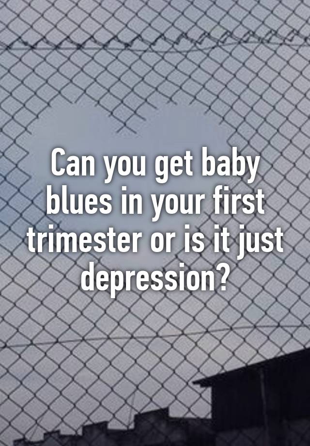 can-you-get-baby-blues-in-your-first-trimester-or-is-it-just-depression