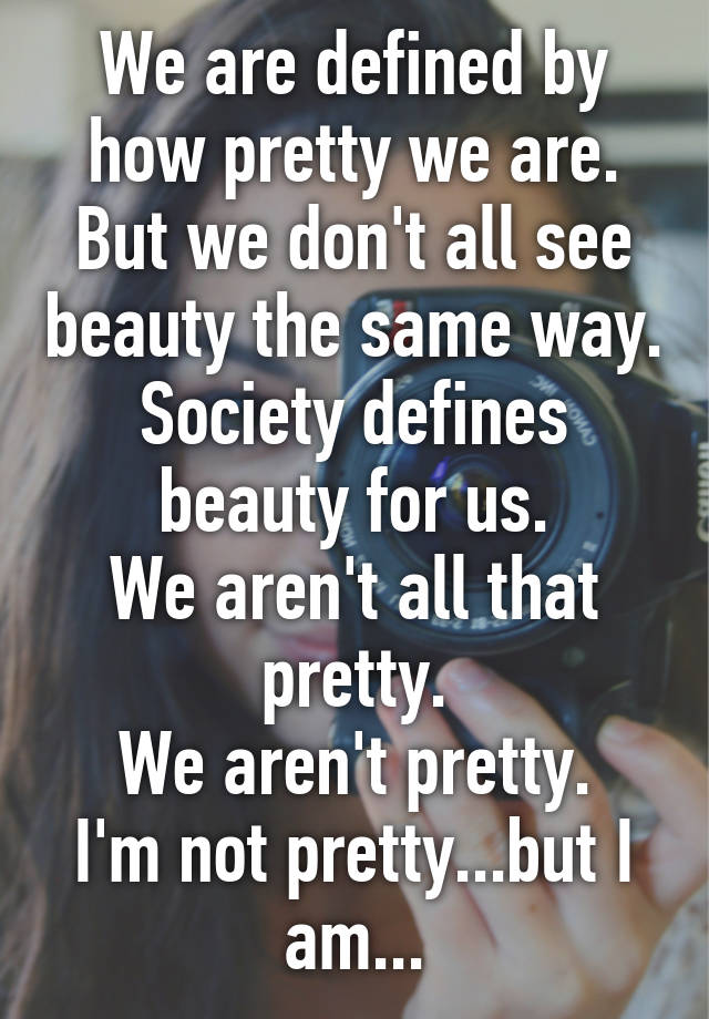 We are defined by how pretty we are. But we don't all see beauty the ...