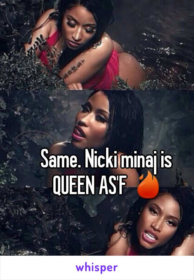 Same. Nicki minaj is 
QUEEN AS'F 🔥