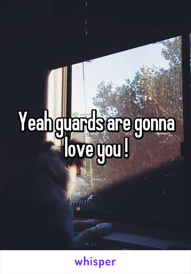 Yeah guards are gonna love you !