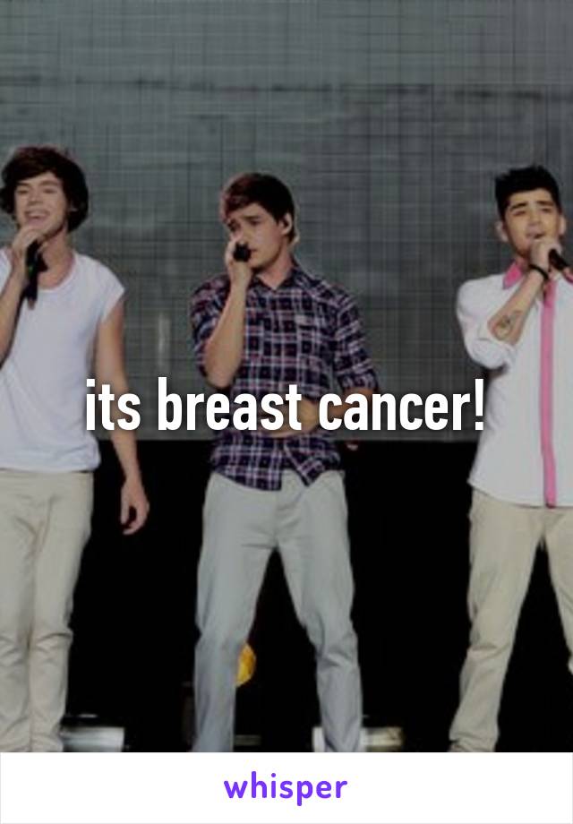 its breast cancer!