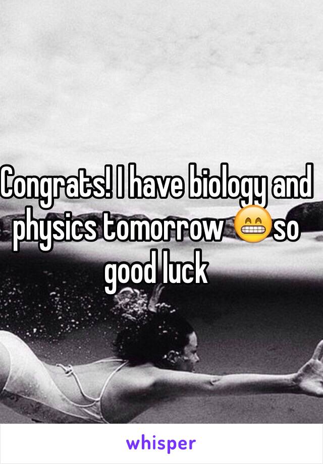 Congrats! I have biology and physics tomorrow 😁so good luck 