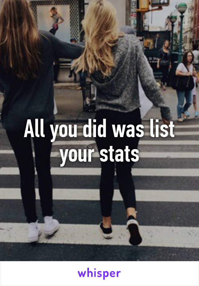 All you did was list your stats