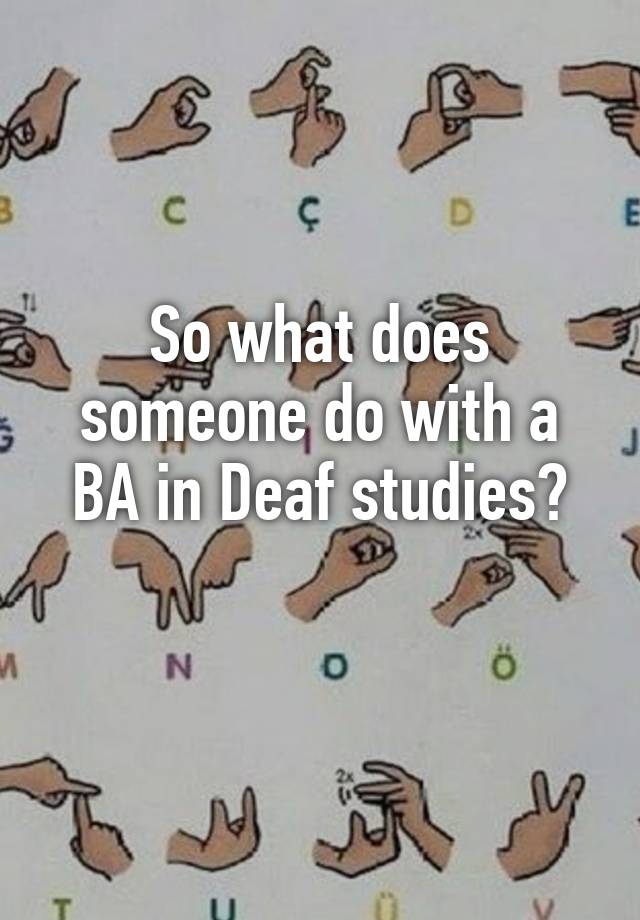 so-what-does-someone-do-with-a-ba-in-deaf-studies