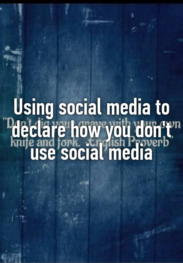 Why Don T You Use Social Media