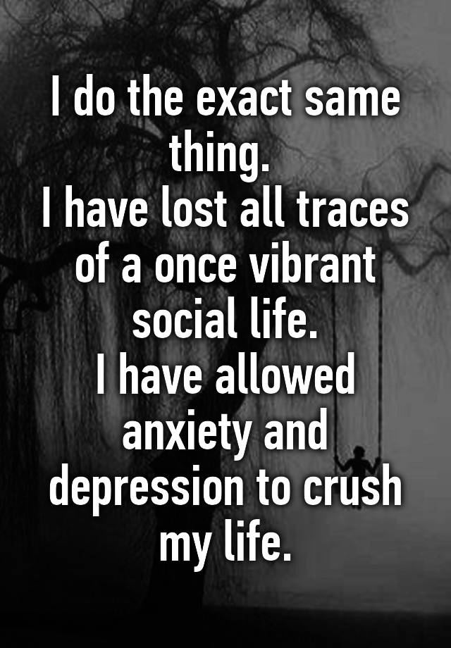 i-do-the-exact-same-thing-i-have-lost-all-traces-of-a-once-vibrant