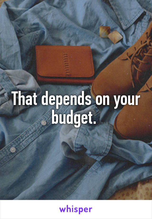 That depends on your budget. 