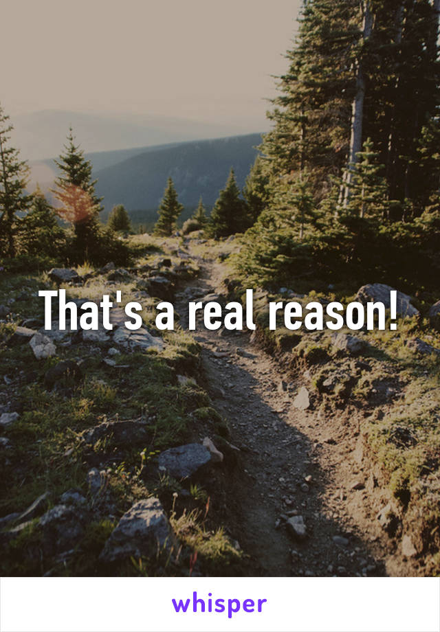 That's a real reason!