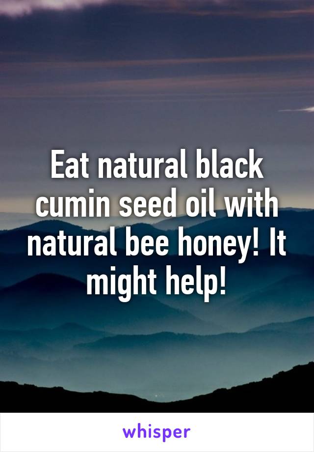 Eat natural black cumin seed oil with natural bee honey! It might help!
