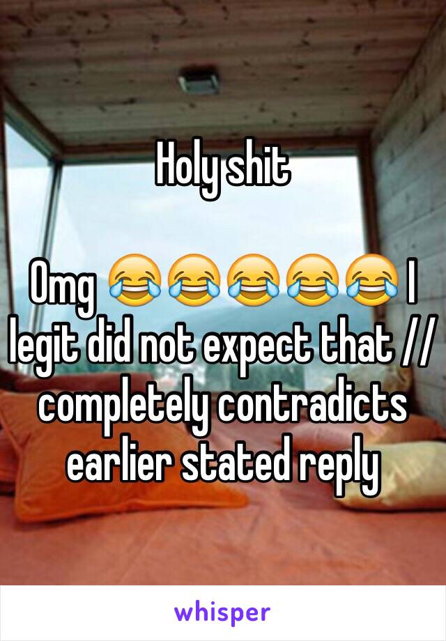 Holy shit

Omg 😂😂😂😂😂 I legit did not expect that //completely contradicts earlier stated reply 