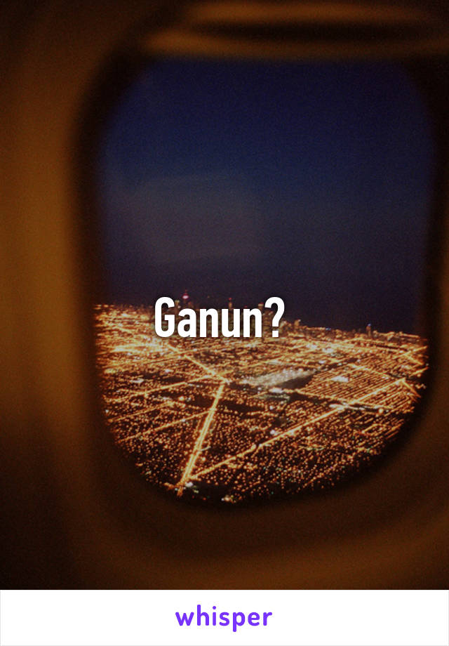 Ganun? 