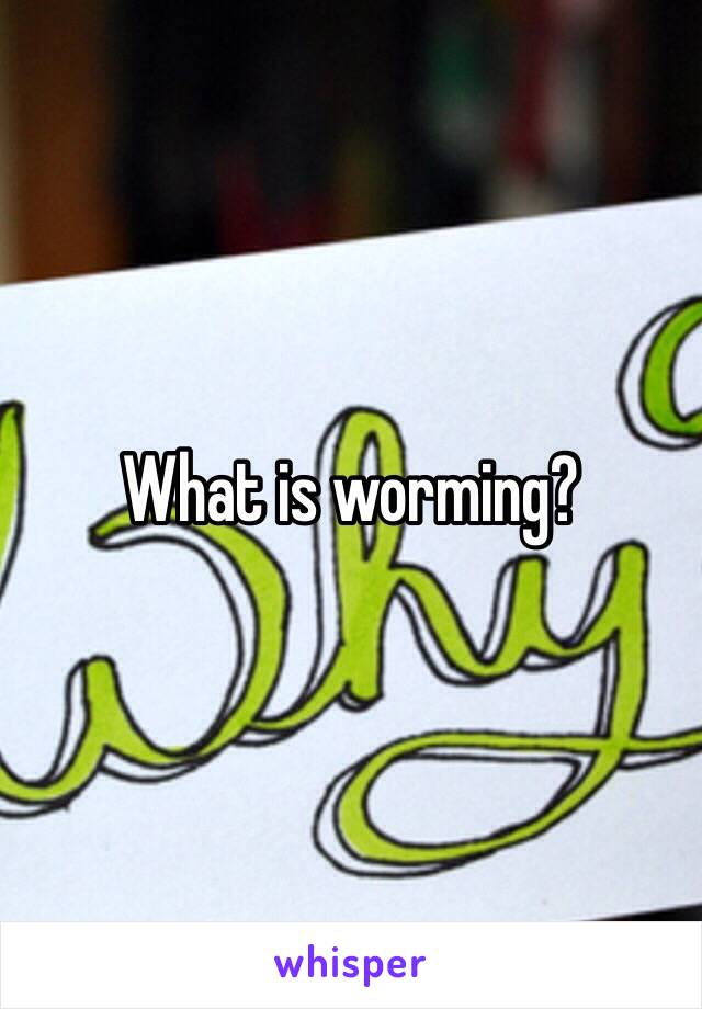 What is worming?