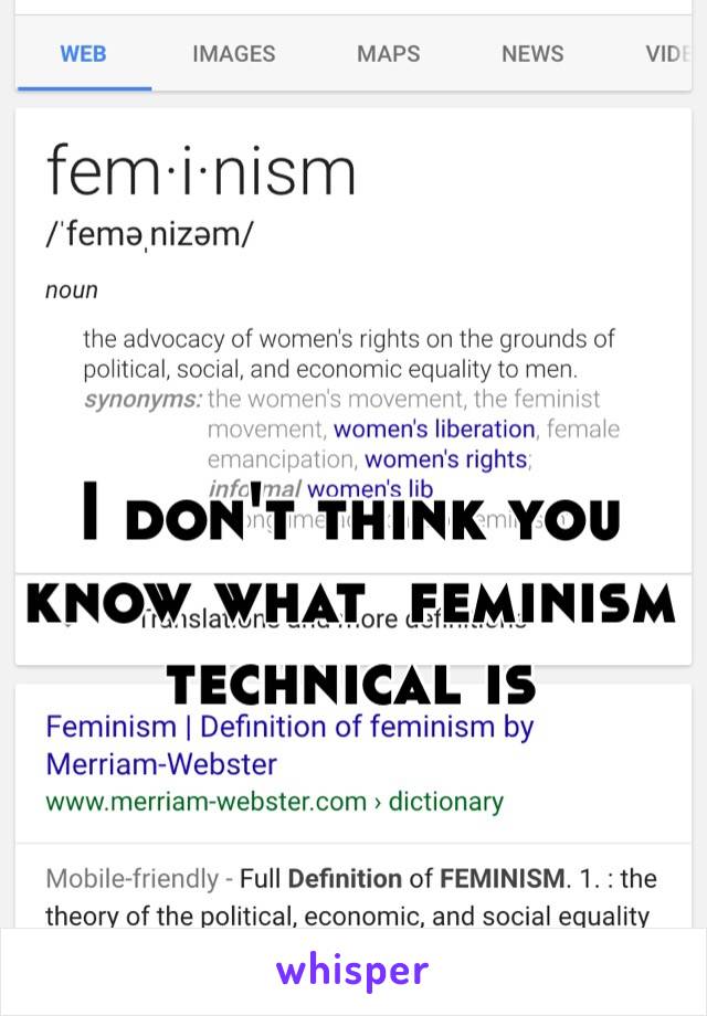 I don't think you know what  feminism technical is 