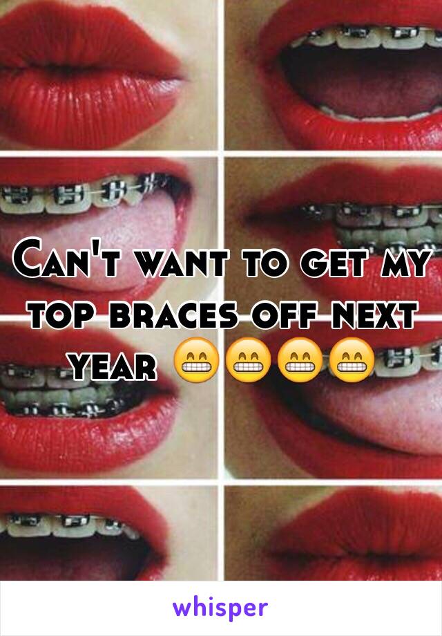 Can't want to get my top braces off next year 😁😁😁😁