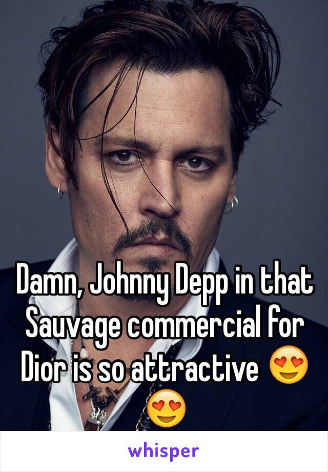 Damn, Johnny Depp in that Sauvage commercial for Dior is so attractive 😍😍