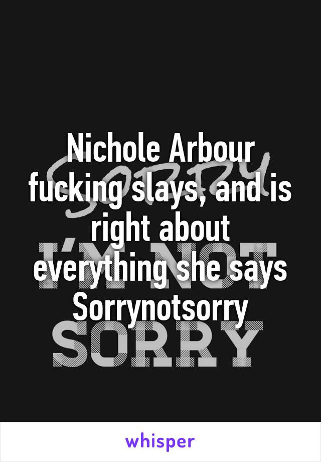 Nichole Arbour fucking slays, and is right about everything she says
Sorrynotsorry