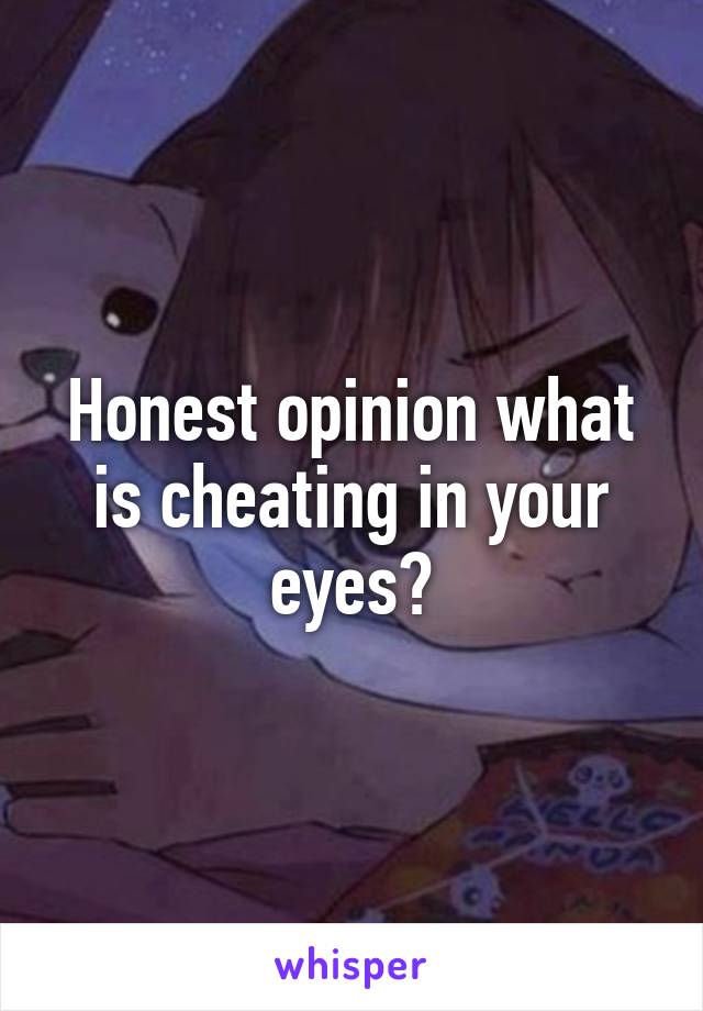 Honest opinion what is cheating in your eyes?