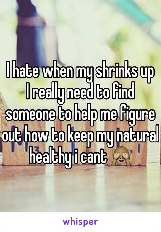 I hate when my shrinks up
I really need to find someone to help me figure out how to keep my natural healthy i cant 🙈