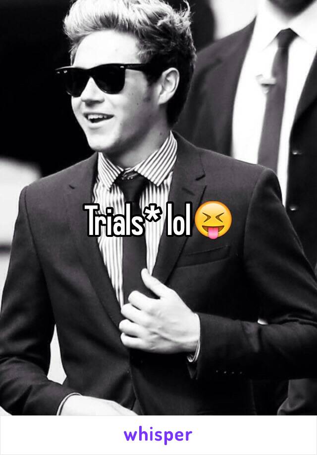 Trials* lol😝