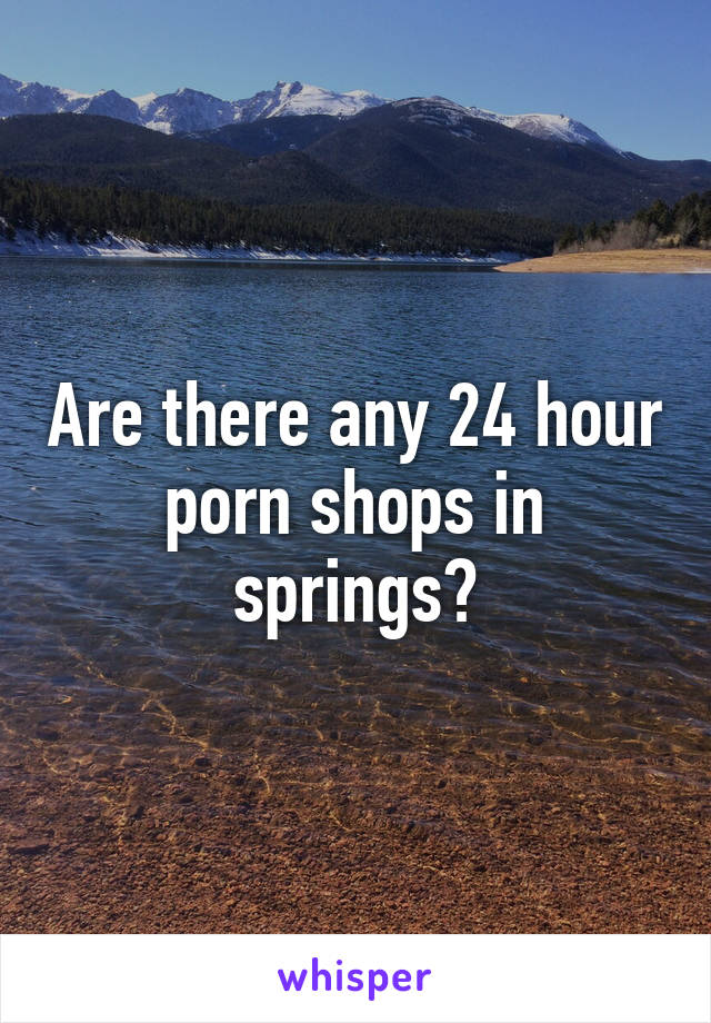 Are there any 24 hour porn shops in springs?