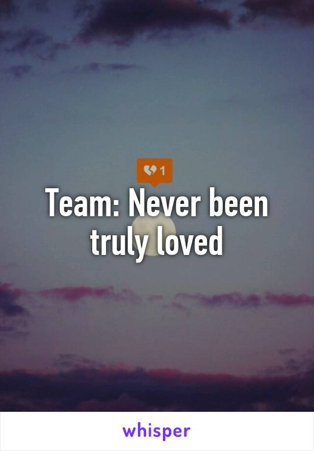 Team: Never been truly loved