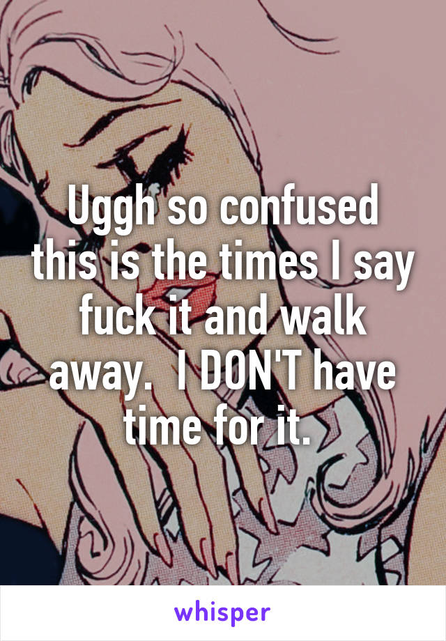 Uggh so confused this is the times I say fuck it and walk away.  I DON'T have time for it. 