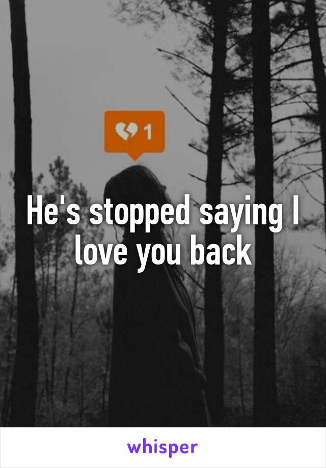 He's stopped saying I love you back