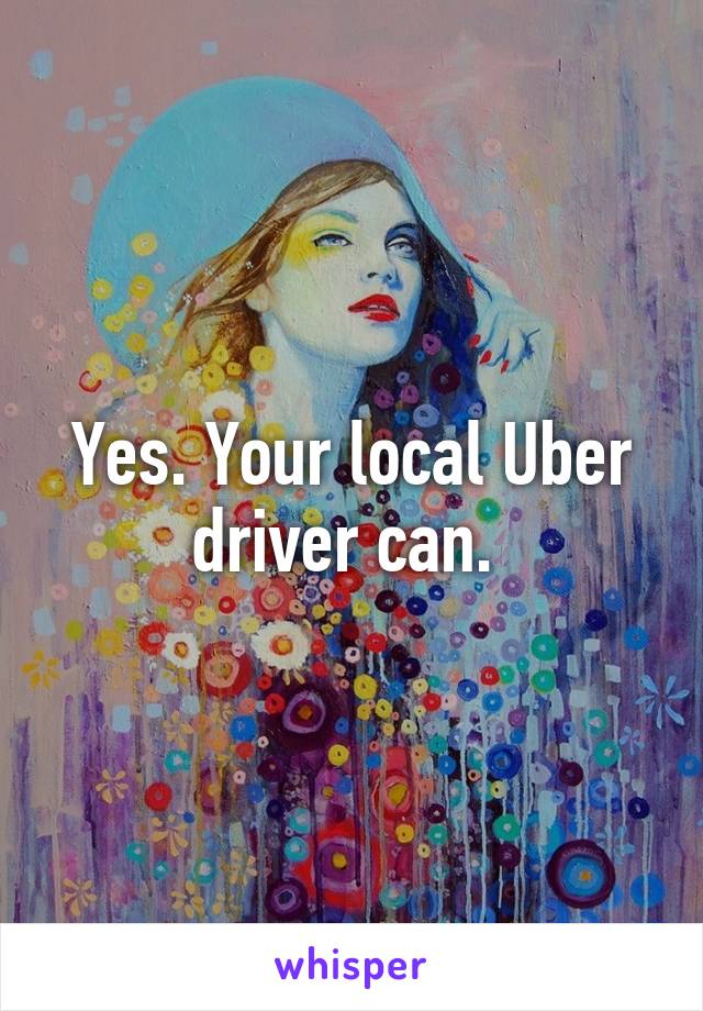 Yes. Your local Uber driver can. 