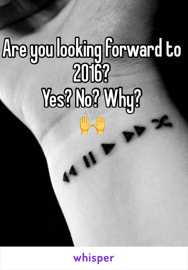 Are you looking forward to 2016? 
Yes? No? Why? 
🙌