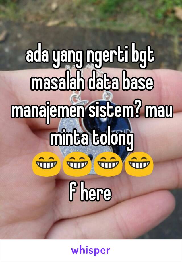 ada yang ngerti bgt masalah data base manajemen sistem? mau minta tolong 😁😁😁😁
f here