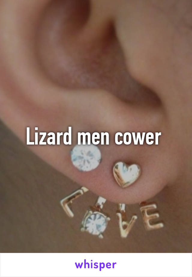 Lizard men cower 