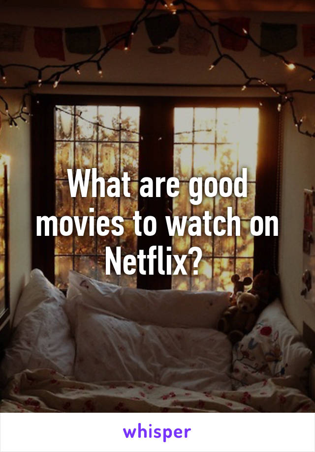 What are good movies to watch on Netflix? 