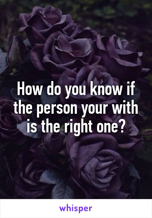 how-do-you-know-if-the-person-your-with-is-the-right-one