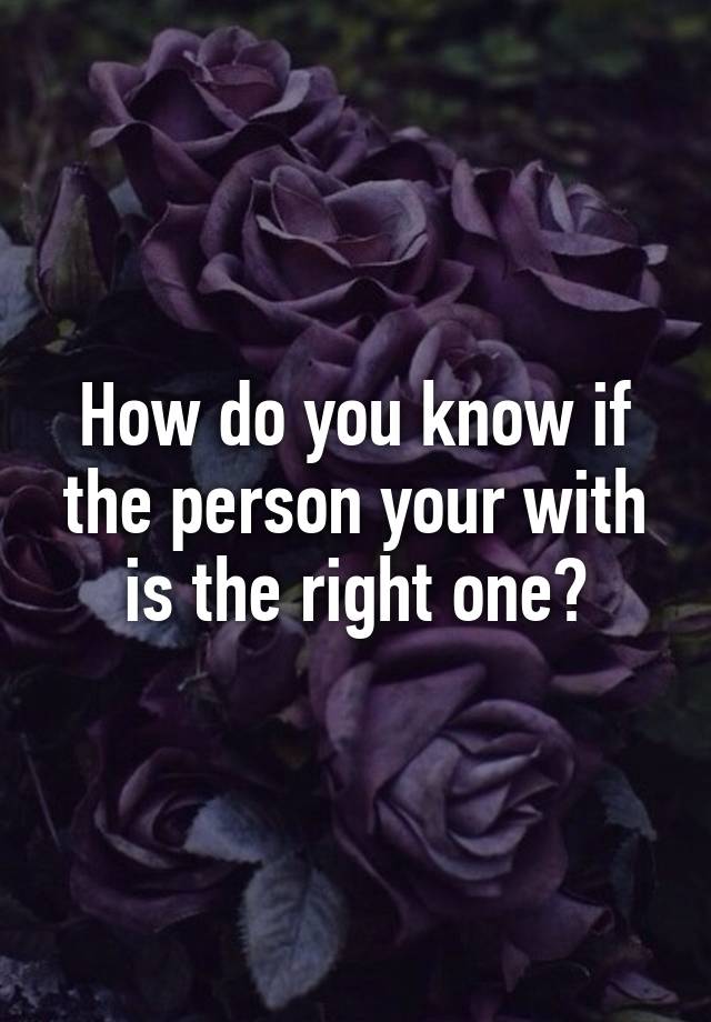 how-do-you-know-if-the-person-your-with-is-the-right-one