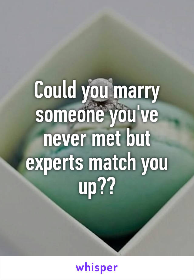 Could you marry someone you've never met but experts match you up??