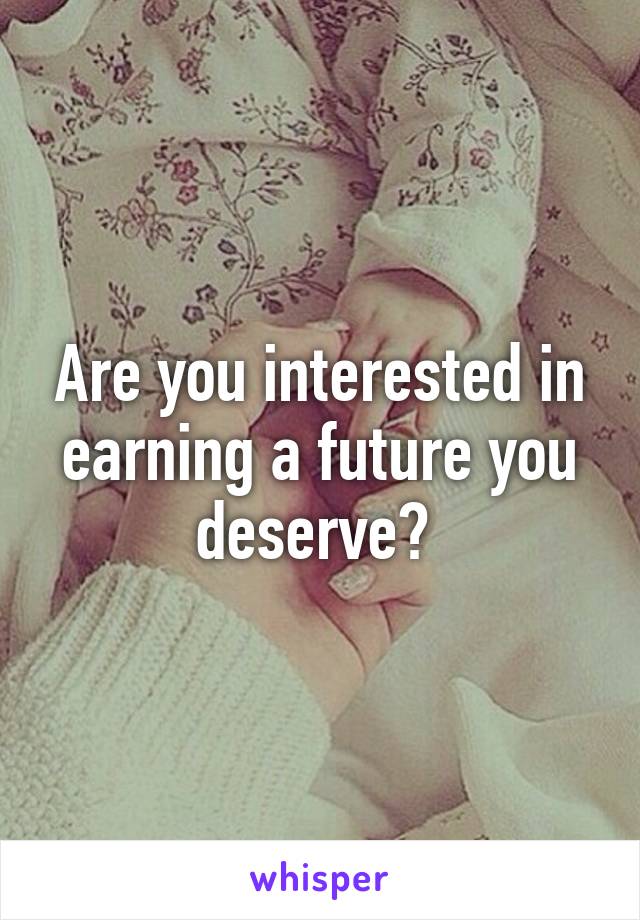 Are you interested in earning a future you deserve? 